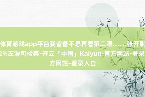 体育游戏app平台我皆备不思再看第二眼……张开剩余92%左滑可检察-开云「中国」Kaiyun·官方网站-登录入口