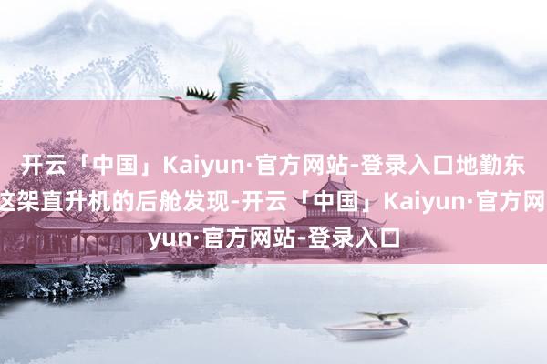开云「中国」Kaiyun·官方网站-登录入口地勤东说念主员在这架直升机的后舱发现-开云「中国」Kaiyun·官方网站-登录入口
